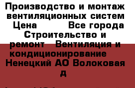 Производство и монтаж вентиляционных систем › Цена ­ 100 - Все города Строительство и ремонт » Вентиляция и кондиционирование   . Ненецкий АО,Волоковая д.